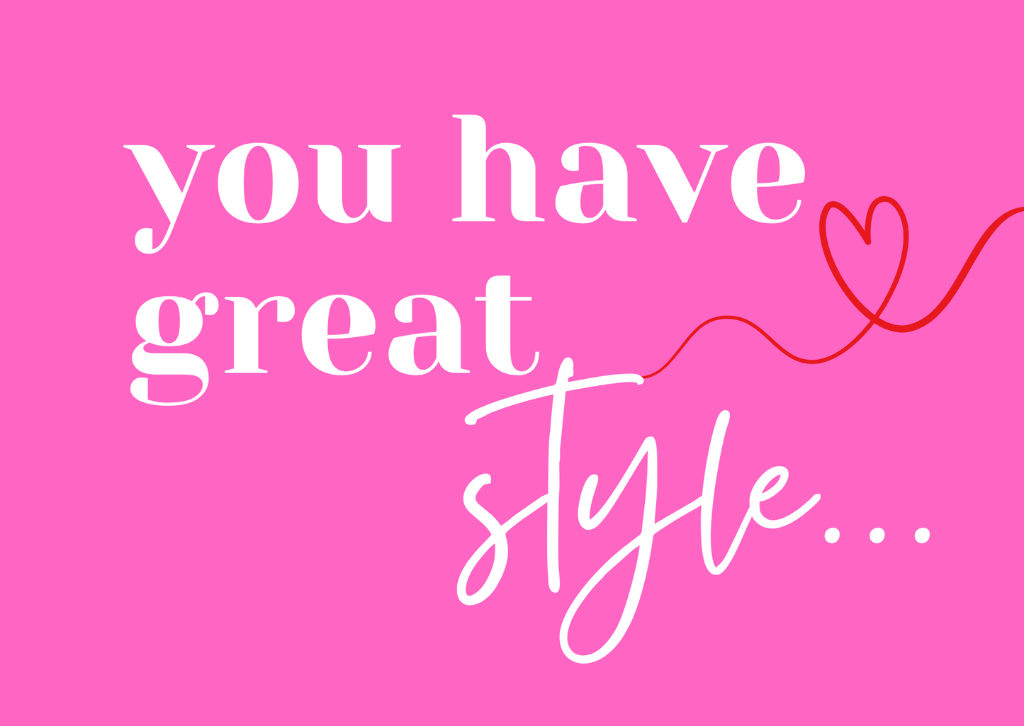 Pink background with white text 'you have great style...' and a red heart.